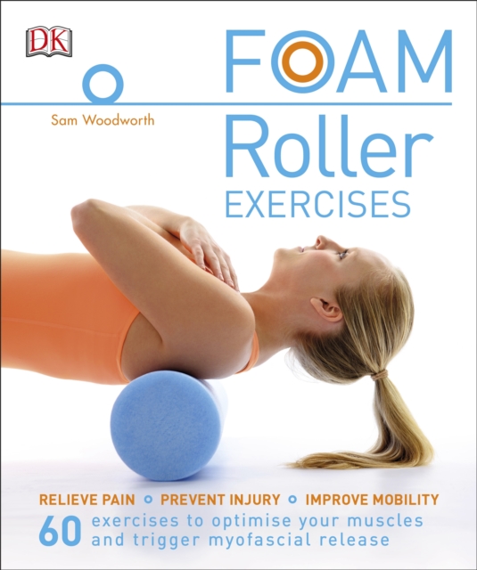 Foam Roller Exercises : Relieve Pain, Prevent Injury, Improve Mobility, Paperback / softback Book