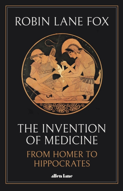 The Invention of Medicine : From Homer to Hippocrates, Hardback Book
