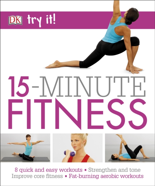 15 Minute Fitness : 100 quick and easy exercises * Strengthen and tone, improve core fitness* Fat burning aerobic workouts, Paperback / softback Book