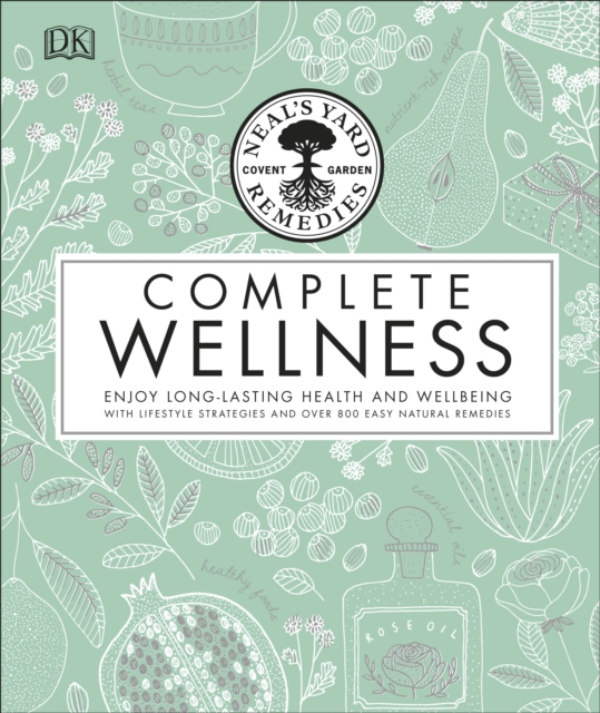 Neal's Yard Remedies Complete Wellness : Enjoy Long-lasting Health and Wellbeing with over 800 Natural Remedies, Hardback Book