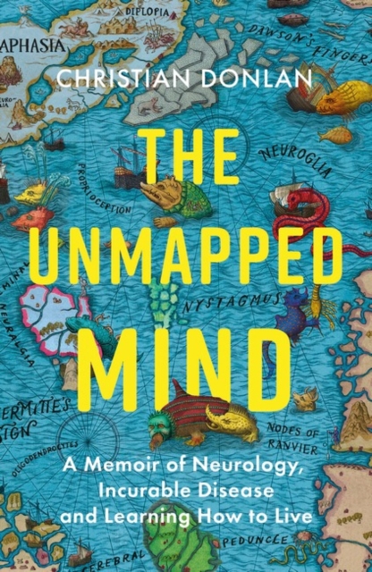 The Unmapped Mind : A Memoir of Neurology, Multiple Sclerosis and Learning How to Live, Hardback Book