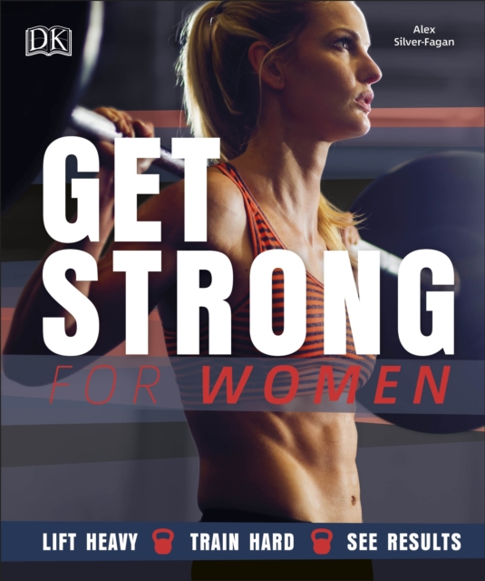 Get Strong For Women : Lift Heavy, Train Hard, See Results, Paperback / softback Book