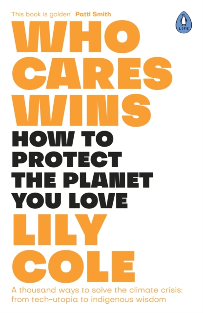 Who Cares Wins : How to Protect the Planet You Love: A thousand ways to solve the climate crisis: from tech-utopia to indigenous wisdom, Paperback / softback Book