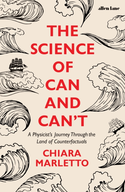 The Science of Can and Can't : A Physicist's Journey Through the Land of Counterfactuals, Hardback Book