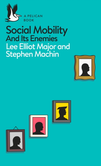 Social Mobility : And Its Enemies, Paperback / softback Book