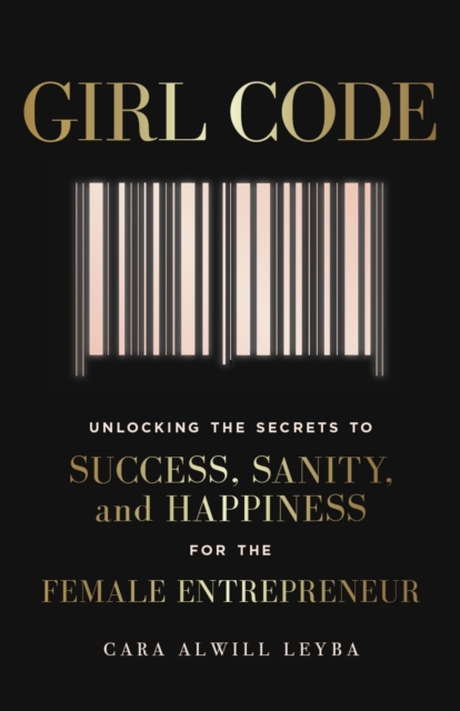 Girl Code : Unlocking the Secrets to Success, Sanity and Happiness for the Female Entrepreneur, EPUB eBook