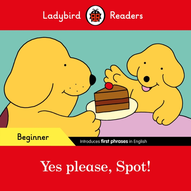 Ladybird Readers Beginner Level - Spot - Yes please, Spot! (ELT Graded Reader), Paperback / softback Book