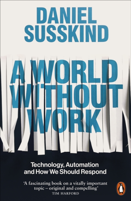 A World Without Work : Technology, Automation and How We Should Respond, EPUB eBook