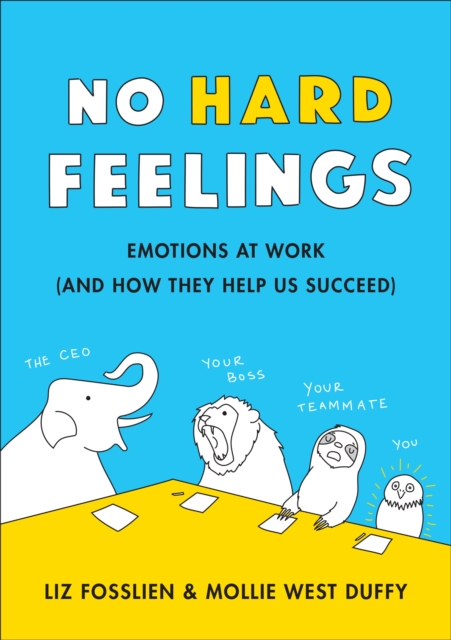 No Hard Feelings : Emotions at Work and How They Help Us Succeed, Paperback / softback Book