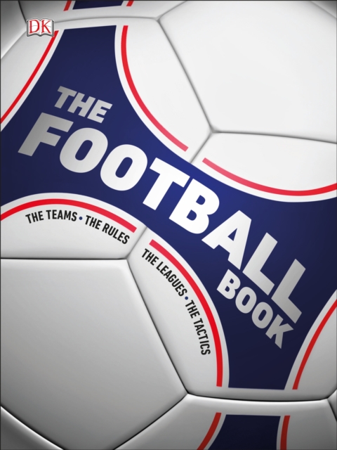 The Football Book : The Teams, The Rules, The Leagues, The Tactics, Hardback Book
