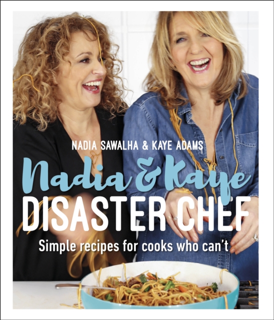 Nadia and Kaye Disaster Chef : Simple Recipes for Cooks Who Can't, Hardback Book