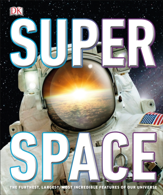 Super Space : The furthest, largest, most incredible features of our universe, Hardback Book