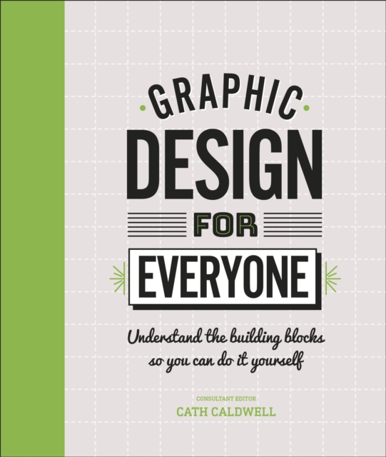 Graphic Design For Everyone : Understand the Building Blocks so You can Do It Yourself, Hardback Book