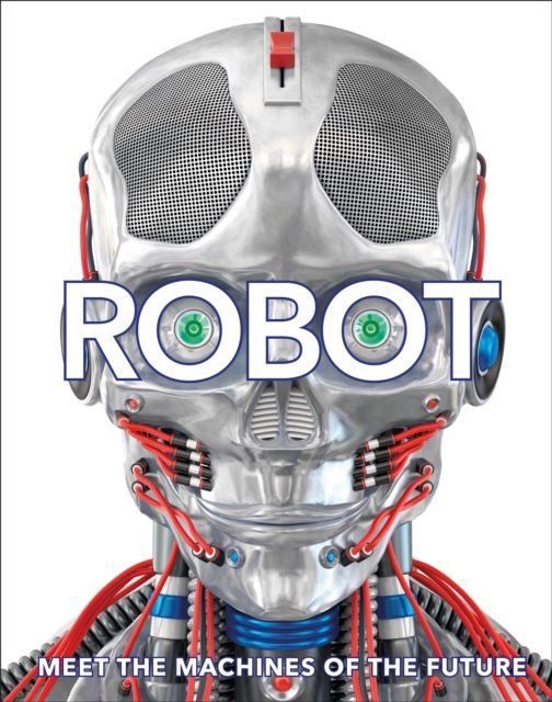 Robot : Meet the Machines of the Future, Hardback Book