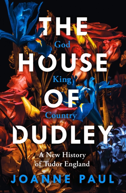 The House of Dudley : A New History of Tudor England, Hardback Book