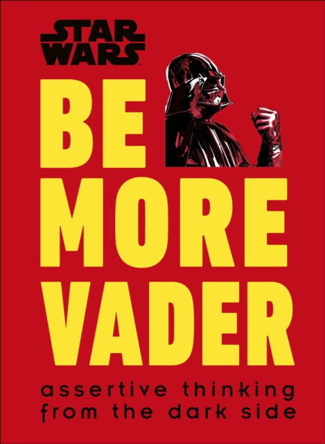 Star Wars Be More Vader : Assertive Thinking from the Dark Side, Hardback Book