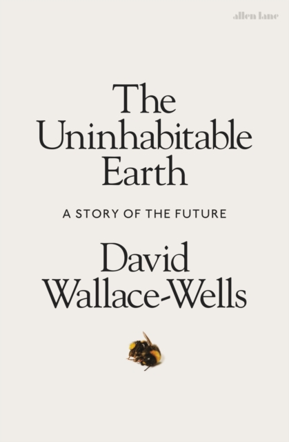 The Uninhabitable Earth : A Story of the Future, Hardback Book
