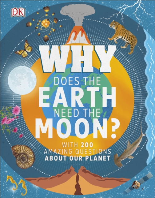 Why Does the Earth Need the Moon? : With 200 Amazing Questions About Our Planet, Hardback Book