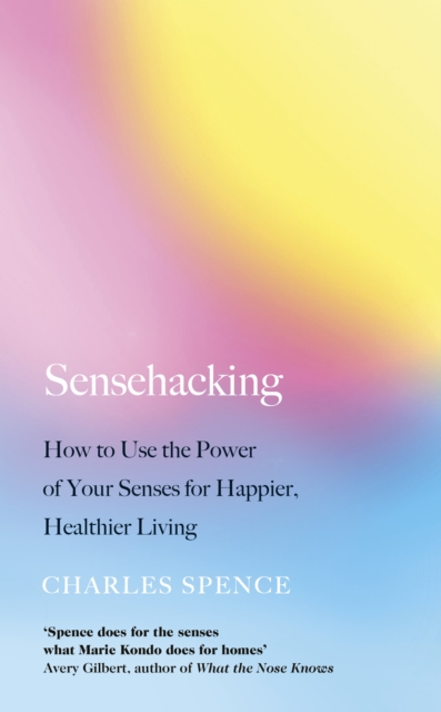 Sensehacking : How to Use the Power of Your Senses for Happier, Healthier Living, Hardback Book