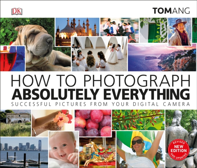 How to Photograph Absolutely Everything : Successful pictures from your digital camera, Hardback Book