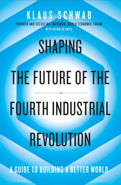 Shaping the Future of the Fourth Industrial Revolution : A guide to building a better world, Paperback / softback Book