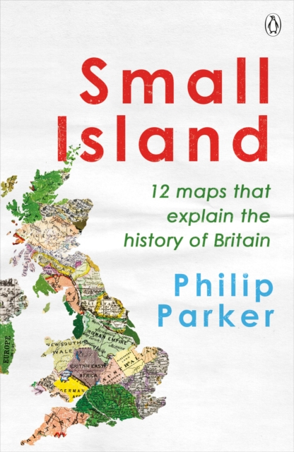 Small Island : 12 Maps That Explain The History of Britain, Paperback / softback Book