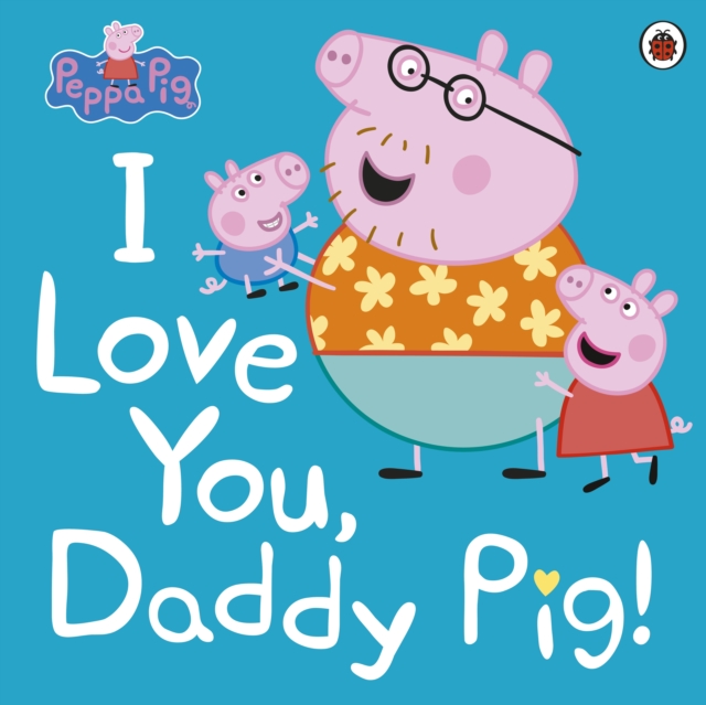 Peppa Pig: I Love You, Daddy Pig, Paperback / softback Book