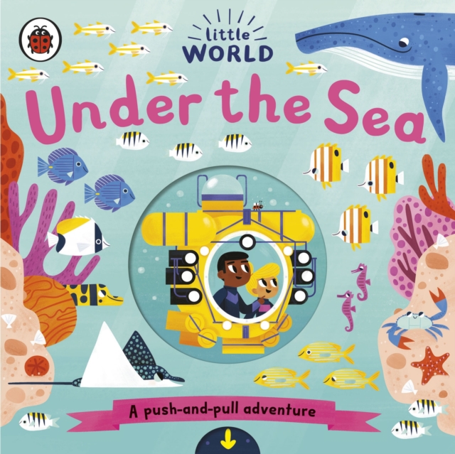 Little World: Under the Sea : A push-and-pull adventure, Board book Book