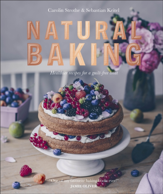 Natural Baking : Healthier Recipes for a Guilt-Free Treat, Hardback Book