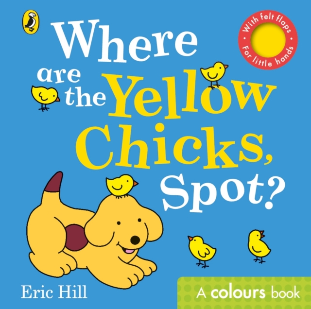 Where are the Yellow Chicks, Spot? : A colours book with felt flaps, Board book Book