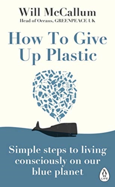 How to Give Up Plastic : Simple steps to living consciously on our blue planet, Paperback / softback Book