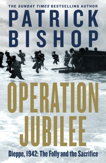 Operation Jubilee : Dieppe, 1942: The Folly and The Sacrifice, Hardback Book