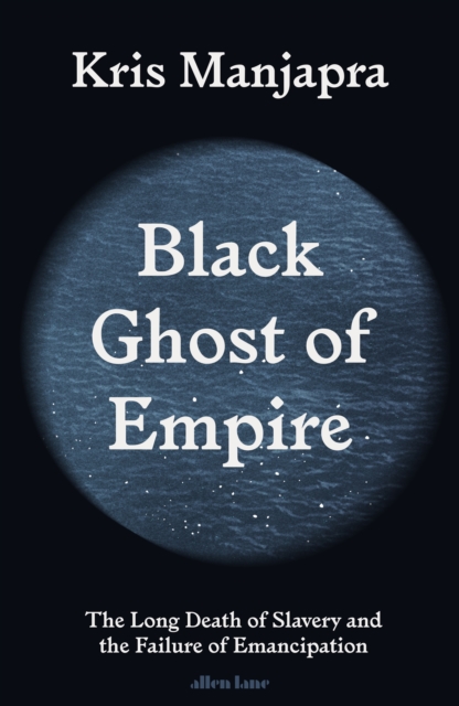 Black Ghost of Empire : The Long Death of Slavery and the Failure of Emancipation, Hardback Book