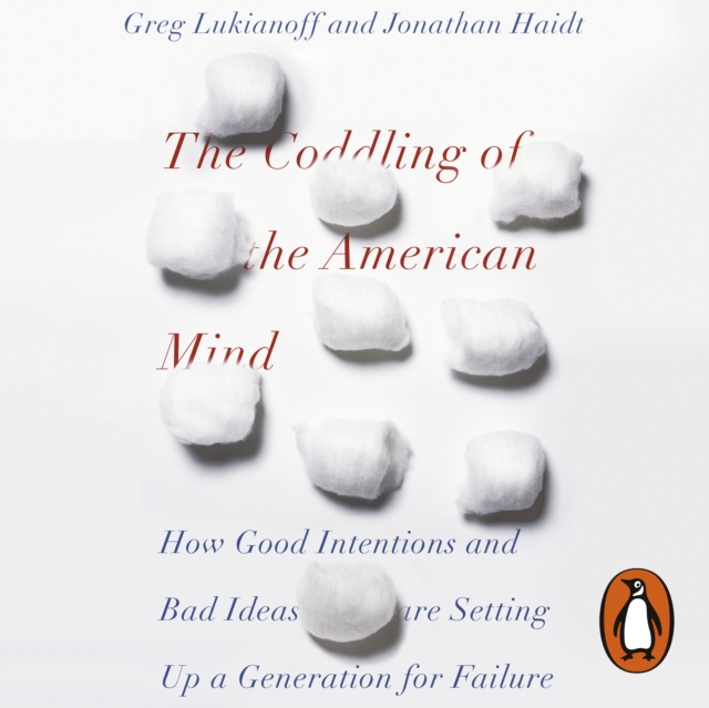 The Coddling of the American Mind : How Good Intentions and Bad Ideas Are Setting Up a Generation for Failure, eAudiobook MP3 eaudioBook