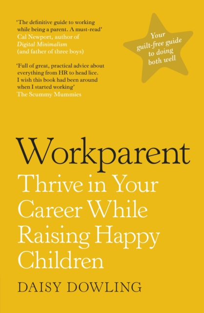 Workparent : The Complete Guide to Succeeding on the Job, Staying True to Yourself, and Raising Happy Kids, Paperback / softback Book