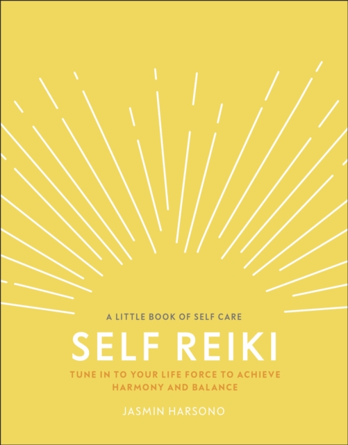 Self Reiki : Tune in to Your Life Force to Achieve Harmony and Balance, Hardback Book