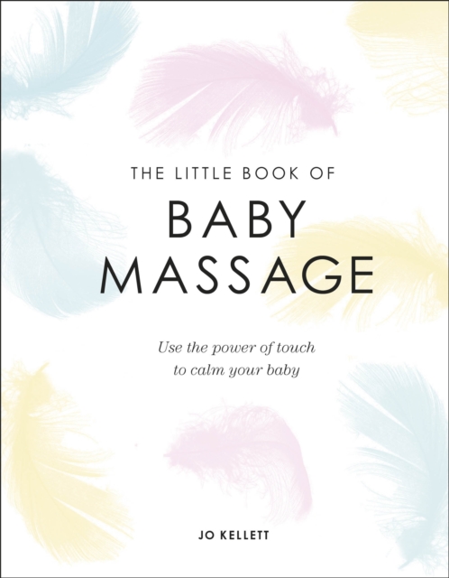 The Little Book of Baby Massage : Use the Power of Touch to Calm Your Baby, Hardback Book