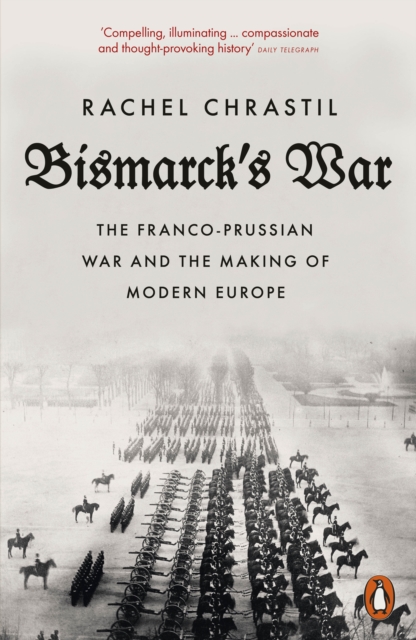 Bismarck's War : The Franco-Prussian War and the Making of Modern Europe, EPUB eBook