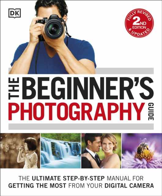 The Beginner's Photography Guide : The Ultimate Step-by-Step Manual for Getting the Most from your Digital Camera, EPUB eBook