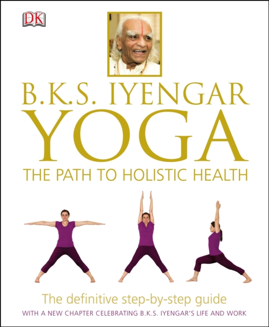 BKS Iyengar Yoga The Path to Holistic Health : The Definitive Step-by-Step Guide, EPUB eBook