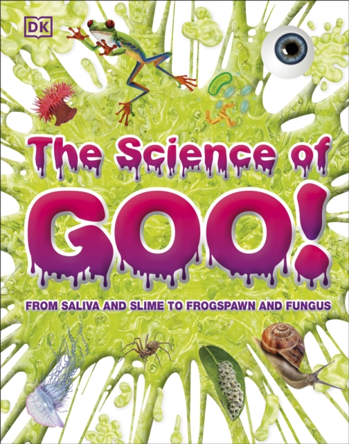 The Science of Goo! : From Saliva and Slime to Frogspawn and Fungus, Hardback Book