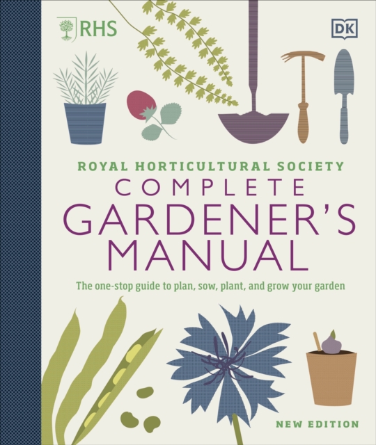 RHS Complete Gardener's Manual : The one-stop guide to plan, sow, plant, and grow your garden, Hardback Book