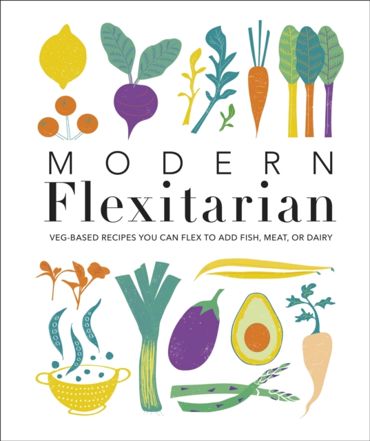 Modern Flexitarian : Veg-based Recipes you can Flex to add Fish, Meat, or Dairy, EPUB eBook