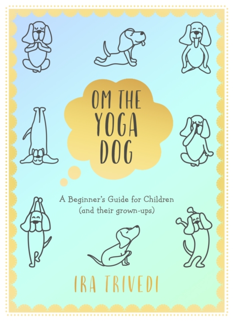 Om the Yoga Dog : A Beginner's Guide for Children (and their grown-ups), Hardback Book