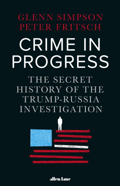 Crime in Progress : The Secret History of the Trump-Russia Investigation, EPUB eBook