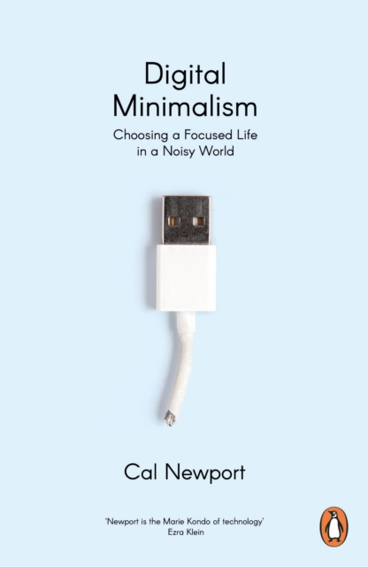 Digital Minimalism : Choosing a Focused Life in a Noisy World, Paperback / softback Book