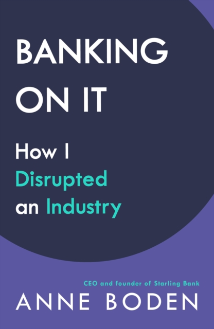 BANKING ON IT : How I Disrupted an Industry, Hardback Book