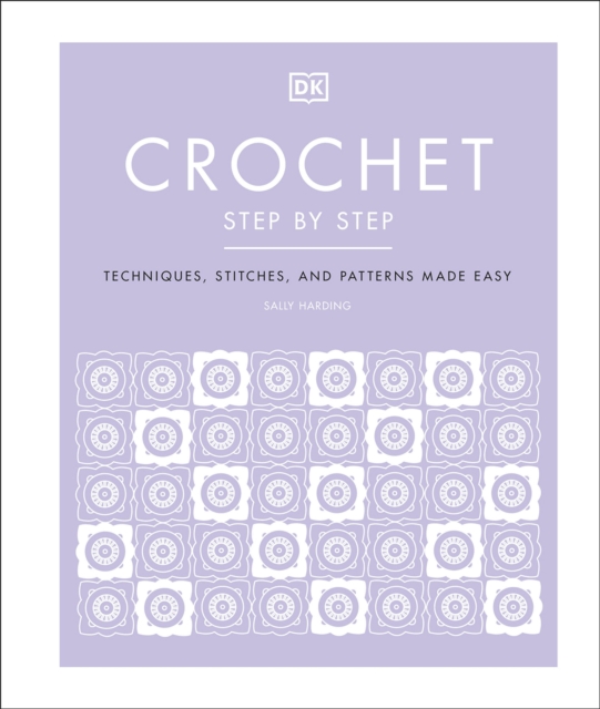 Crochet Step by Step : Techniques, Stitches, and Patterns Made Easy, Hardback Book