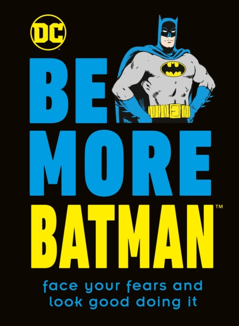 Be More Batman : Face Your Fears and Look Good Doing It, Hardback Book