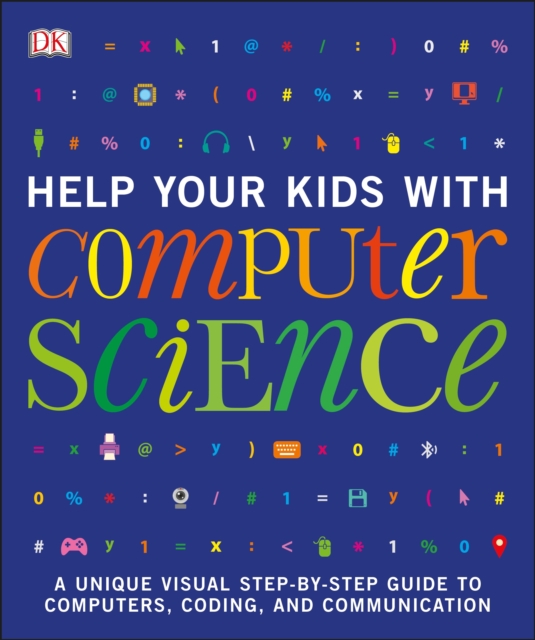 Help Your Kids with Computer Science (Key Stages 1-5) : A Unique Step-by-Step Visual Guide to Computers, Coding, and Communication, EPUB eBook